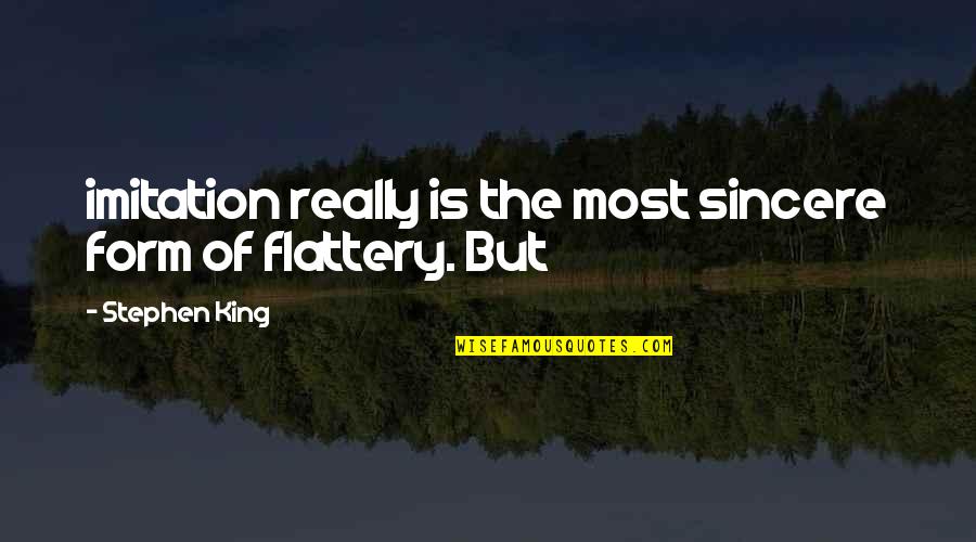 Best Flattery Quotes By Stephen King: imitation really is the most sincere form of Best Flattery Quotes By Stephen King: imitation really is the most sincere form of