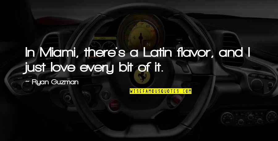 Best Flavor Of Love Quotes By Ryan Guzman: In Miami, there's a Latin flavor, and I