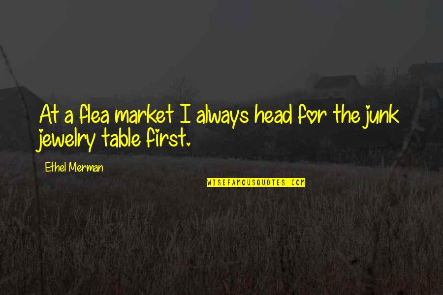 Best Flea Quotes By Ethel Merman: At a flea market I always head for