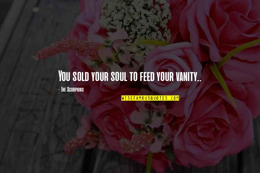 Best Flexing Quotes By The Scorpions: You sold your soul to feed your vanity..