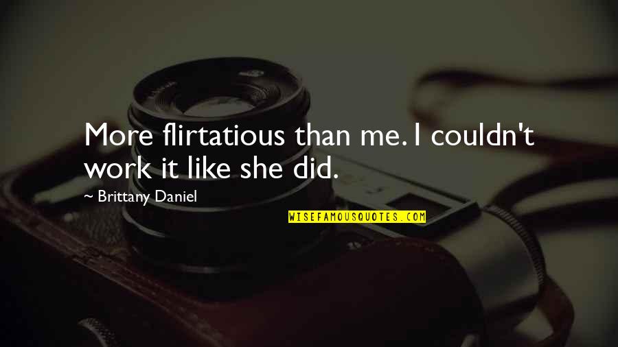 Best Flirtatious Quotes By Brittany Daniel: More flirtatious than me. I couldn't work it Best Flirtatious Quotes By Brittany Daniel: More flirtatious than me. I couldn't work it