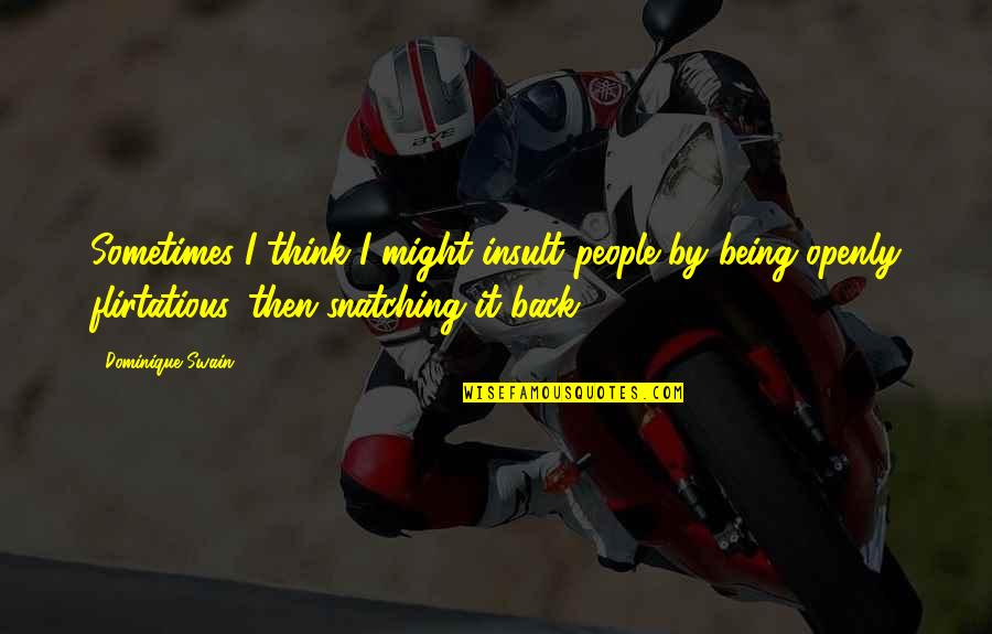 Best Flirtatious Quotes By Dominique Swain: Sometimes I think I might insult people by Best Flirtatious Quotes By Dominique Swain: Sometimes I think I might insult people by