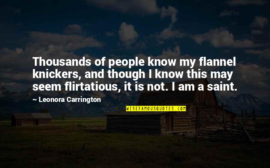 Best Flirtatious Quotes By Leonora Carrington: Thousands of people know my flannel knickers, and