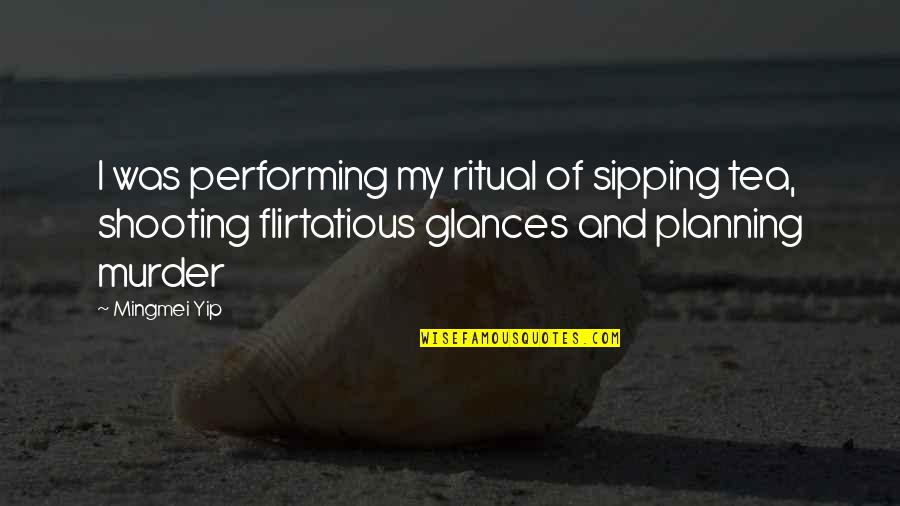Best Flirtatious Quotes By Mingmei Yip: I was performing my ritual of sipping tea, Best Flirtatious Quotes By Mingmei Yip: I was performing my ritual of sipping tea,