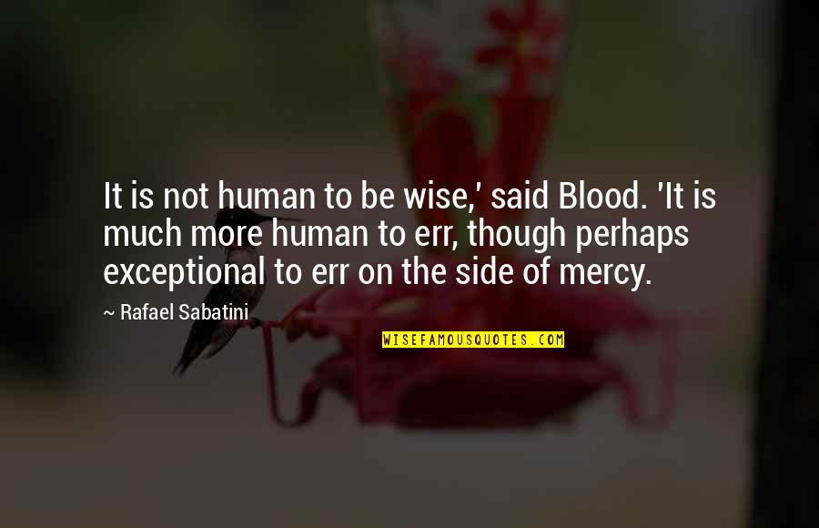 Best Flirtatious Quotes By Rafael Sabatini: It is not human to be wise,' said Best Flirtatious Quotes By Rafael Sabatini: It is not human to be wise,' said