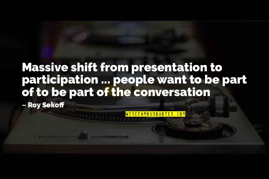 Best Flirtatious Quotes By Roy Sekoff: Massive shift from presentation to participation ... people Best Flirtatious Quotes By Roy Sekoff: Massive shift from presentation to participation ... people