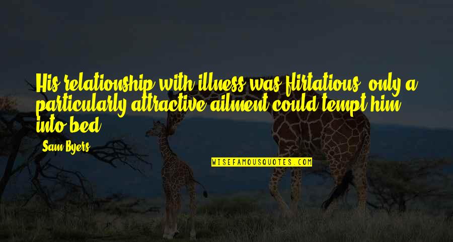 Best Flirtatious Quotes By Sam Byers: His relationship with illness was flirtatious; only a Best Flirtatious Quotes By Sam Byers: His relationship with illness was flirtatious; only a