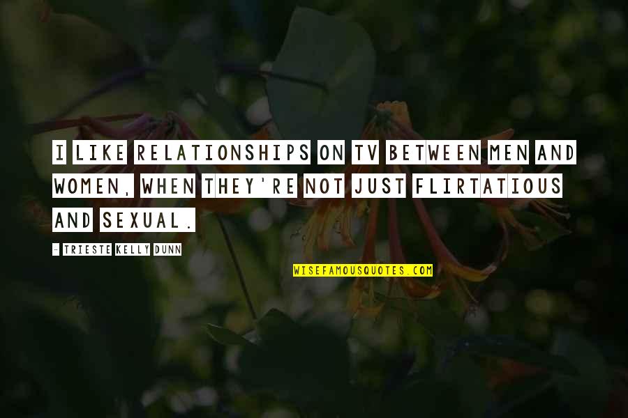 Best Flirtatious Quotes By Trieste Kelly Dunn: I like relationships on TV between men and Best Flirtatious Quotes By Trieste Kelly Dunn: I like relationships on TV between men and