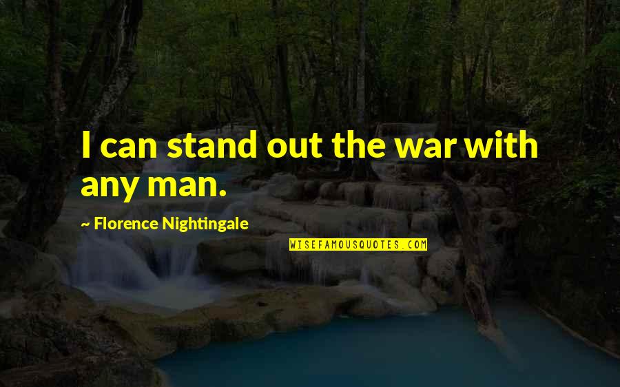Best Florence Nightingale Quotes By Florence Nightingale: I can stand out the war with any