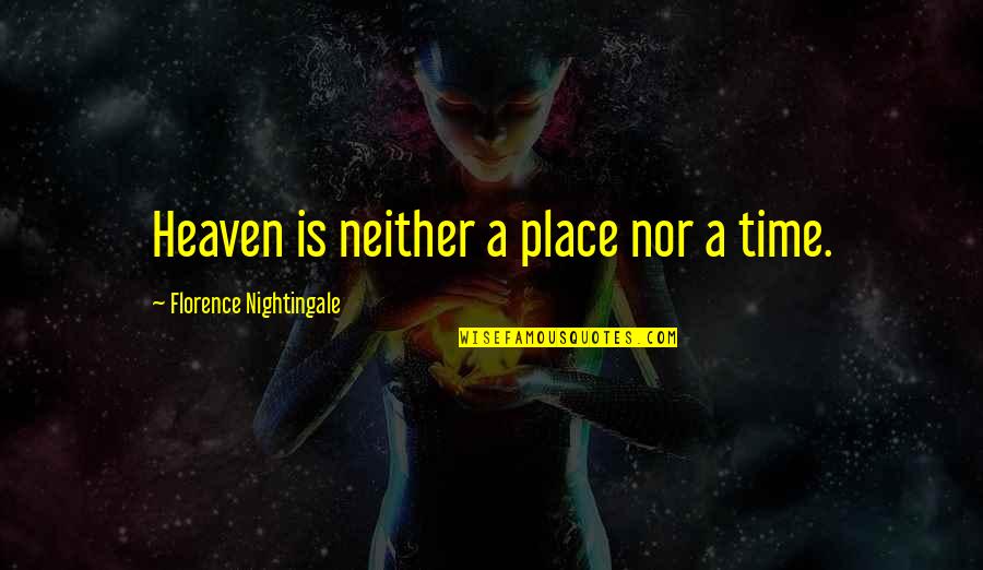 Best Florence Nightingale Quotes By Florence Nightingale: Heaven is neither a place nor a time.