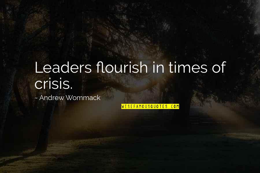 Best Flourish Quotes By Andrew Wommack: Leaders flourish in times of crisis.