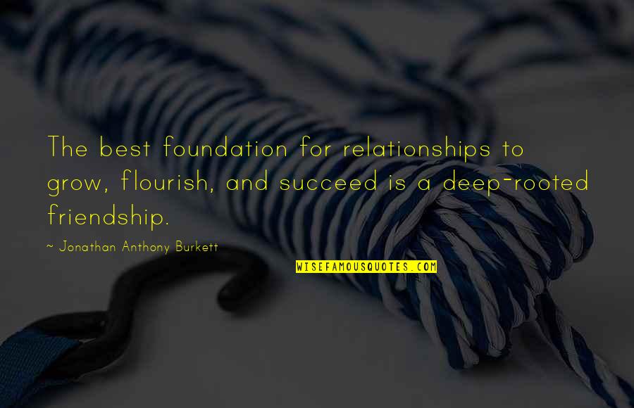 Best Flourish Quotes By Jonathan Anthony Burkett: The best foundation for relationships to grow, flourish,