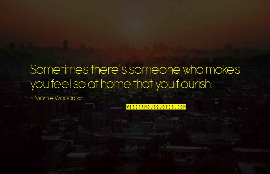 Best Flourish Quotes By Marnie Woodrow: Sometimes there's someone who makes you feel so