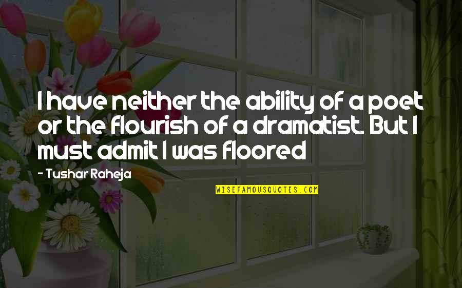 Best Flourish Quotes By Tushar Raheja: I have neither the ability of a poet
