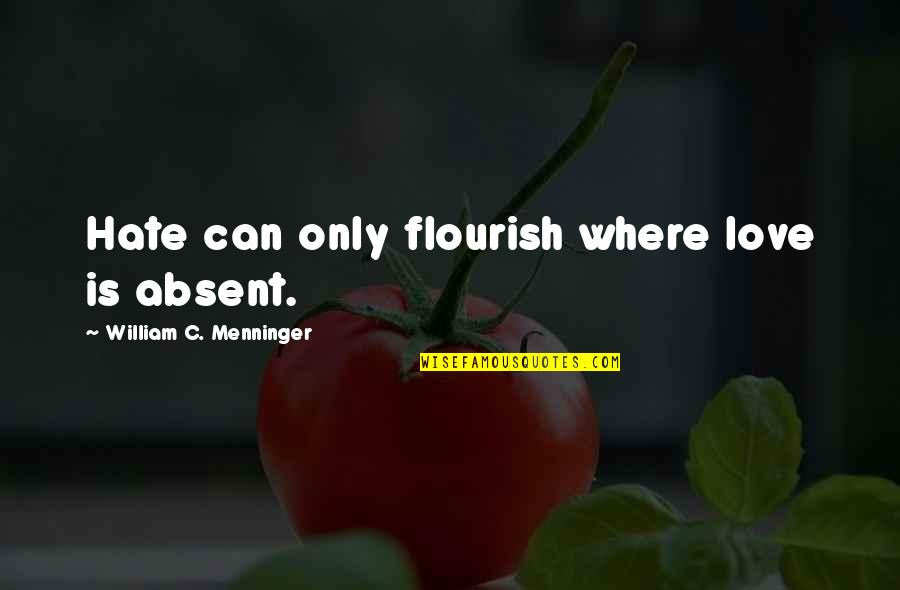 Best Flourish Quotes By William C. Menninger: Hate can only flourish where love is absent.