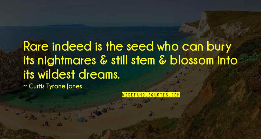 Best Flower Blossom Quotes By Curtis Tyrone Jones: Rare indeed is the seed who can bury