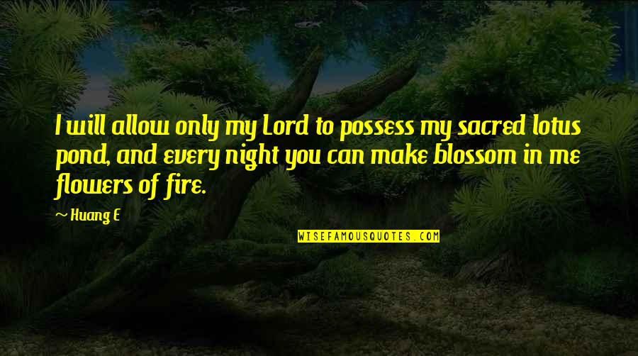 Best Flower Blossom Quotes By Huang E: I will allow only my Lord to possess