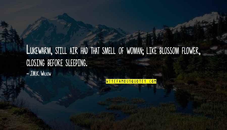 Best Flower Blossom Quotes By J.M.K. Walkow: Lukewarm, still air had that smell of woman;