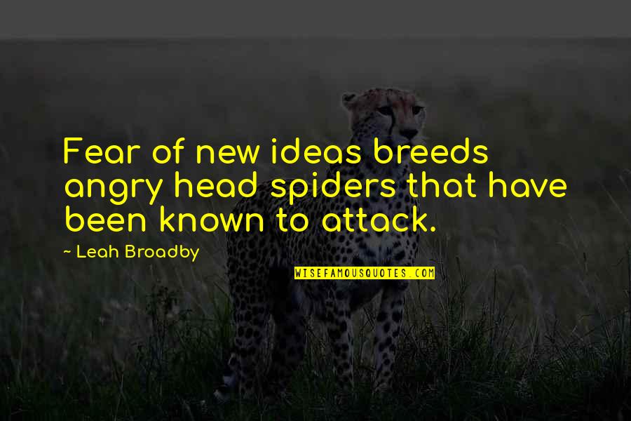 Best Flushed Away Quotes By Leah Broadby: Fear of new ideas breeds angry head spiders