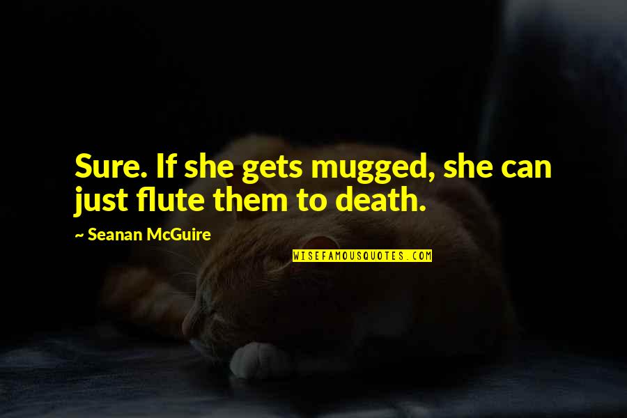 Best Flute Quotes By Seanan McGuire: Sure. If she gets mugged, she can just Best Flute Quotes By Seanan McGuire: Sure. If she gets mugged, she can just