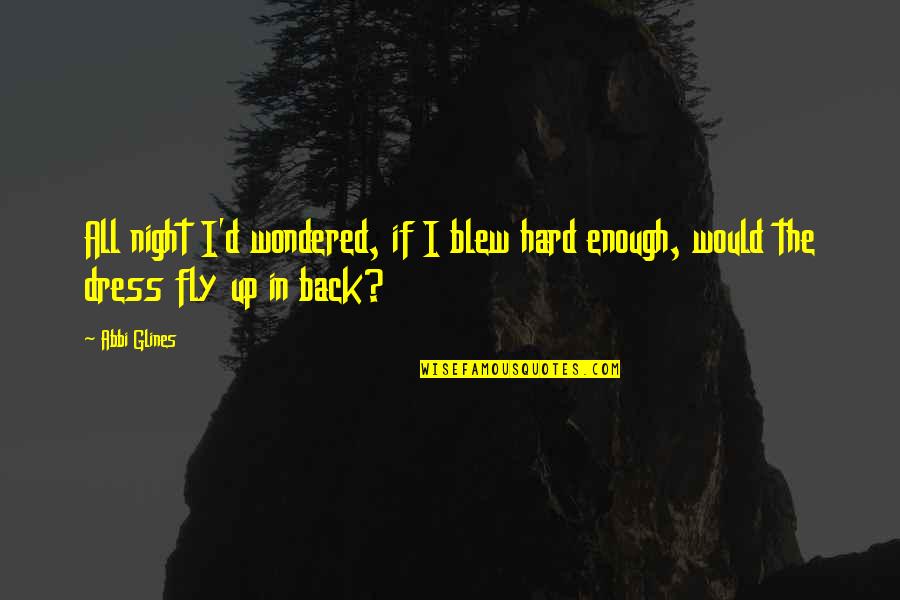 Best Fly Quotes By Abbi Glines: All night I'd wondered, if I blew hard