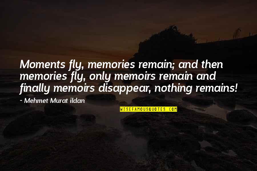 Best Fly Quotes By Mehmet Murat Ildan: Moments fly, memories remain; and then memories fly,