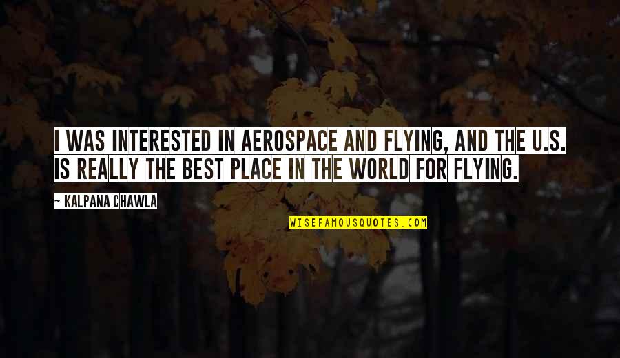Best Flying Quotes By Kalpana Chawla: I was interested in aerospace and flying, and