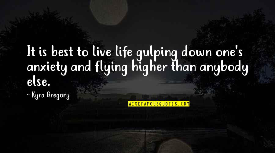Best Flying Quotes By Kyra Gregory: It is best to live life gulping down