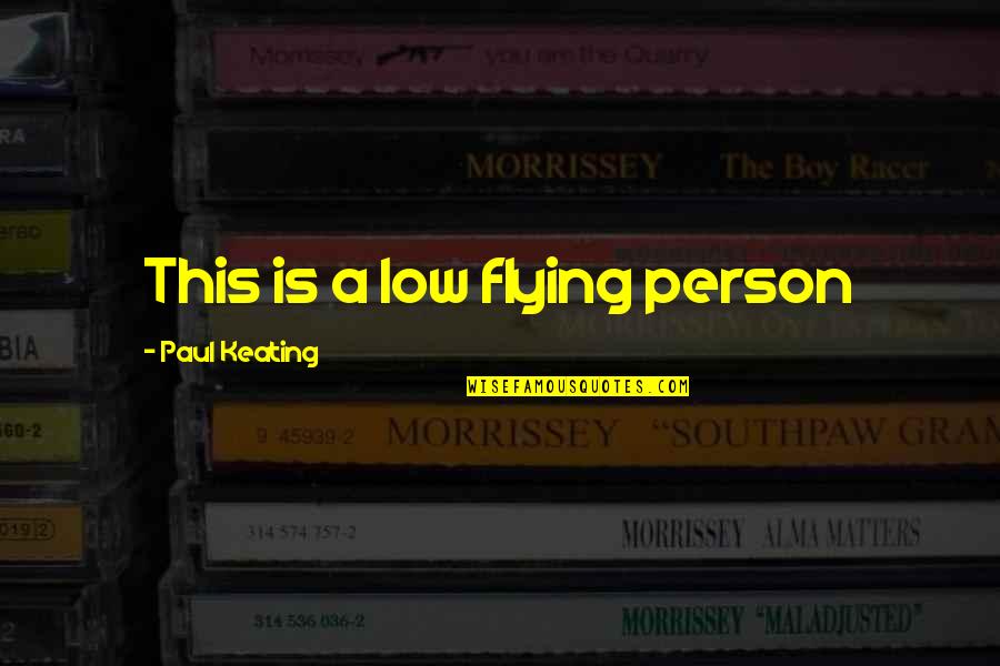 Best Flying Quotes By Paul Keating: This is a low flying person