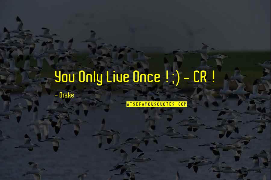 Best Fml Quotes By Drake: You Only Live Once ! ;) - CR