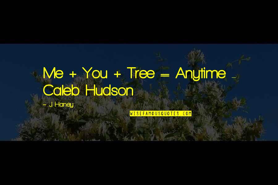 Best Fml Quotes By J. Haney: Me + You + Tree = Anytime -