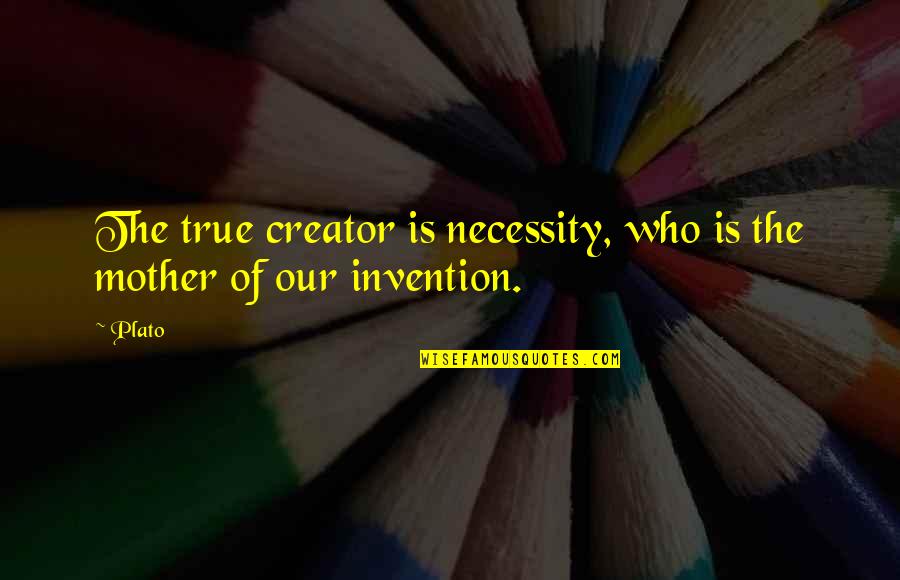 Best Fnv Quotes By Plato: The true creator is necessity, who is the