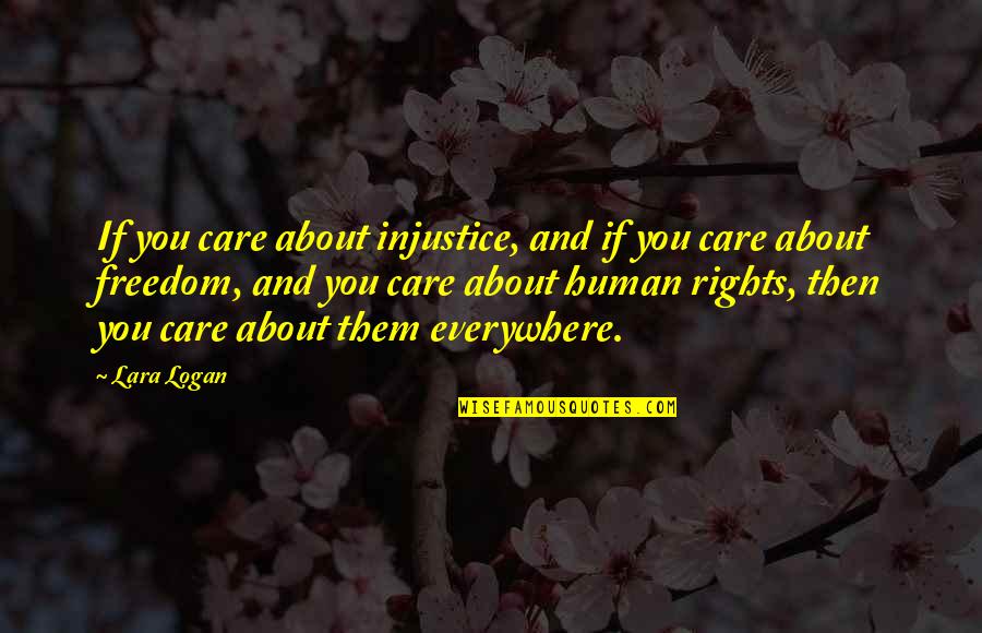 Best Folksy Quotes By Lara Logan: If you care about injustice, and if you