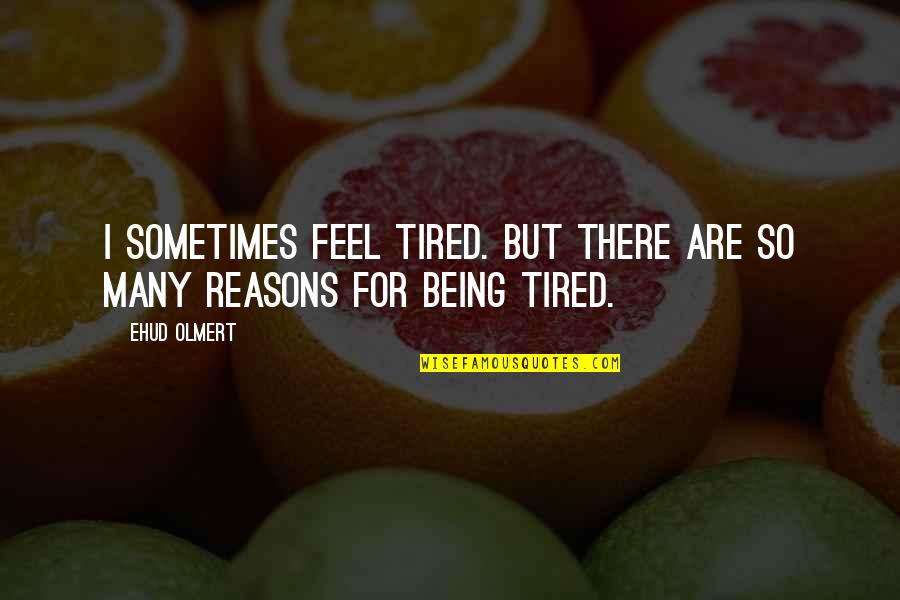 Best Font For Picture Quotes By Ehud Olmert: I sometimes feel tired. But there are so