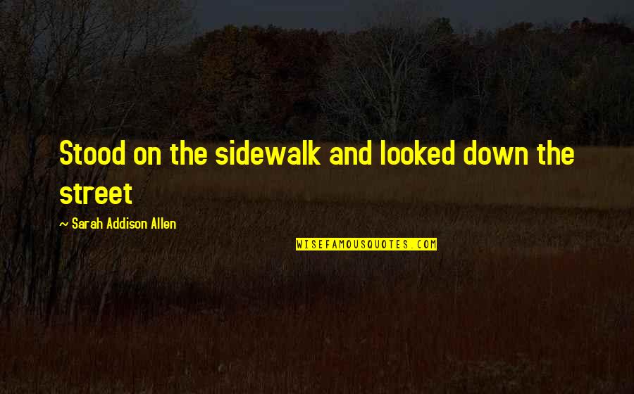 Best Font For Picture Quotes By Sarah Addison Allen: Stood on the sidewalk and looked down the