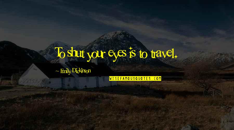 Best Font For Printing Quotes By Emily Dickinson: To shut your eyes is to travel.