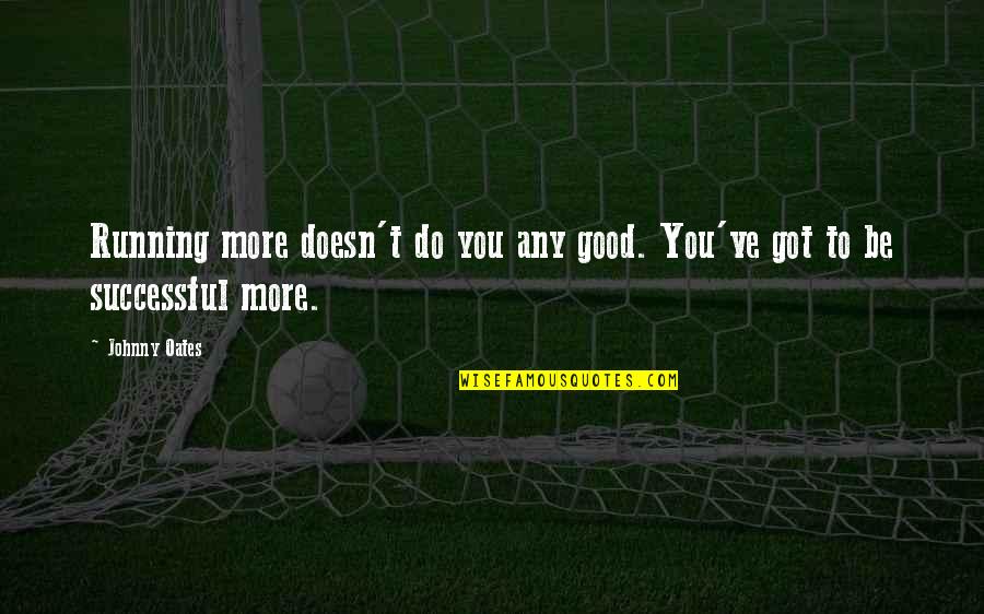 Best Fonts For Motivational Quotes By Johnny Oates: Running more doesn't do you any good. You've