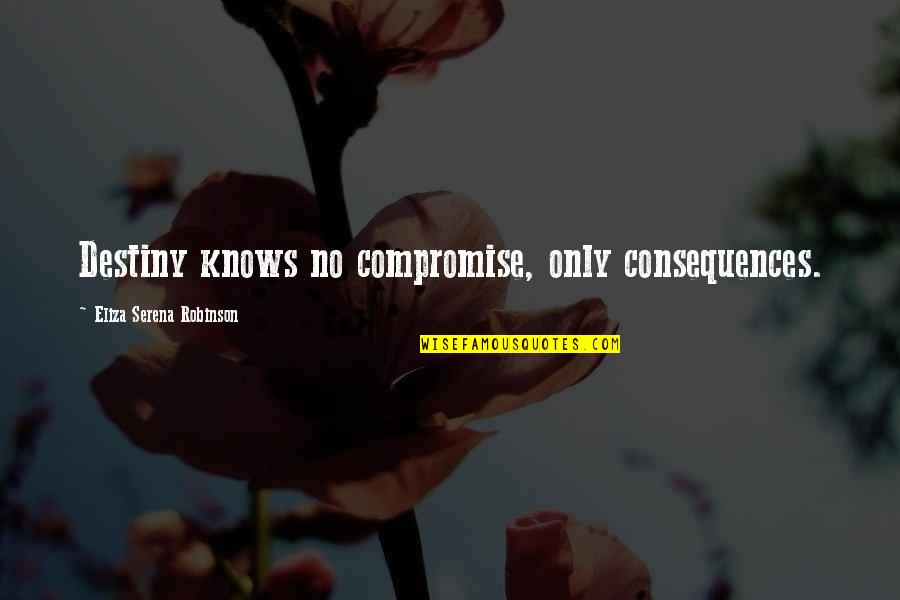 Best Fonts Quotes By Eliza Serena Robinson: Destiny knows no compromise, only consequences.