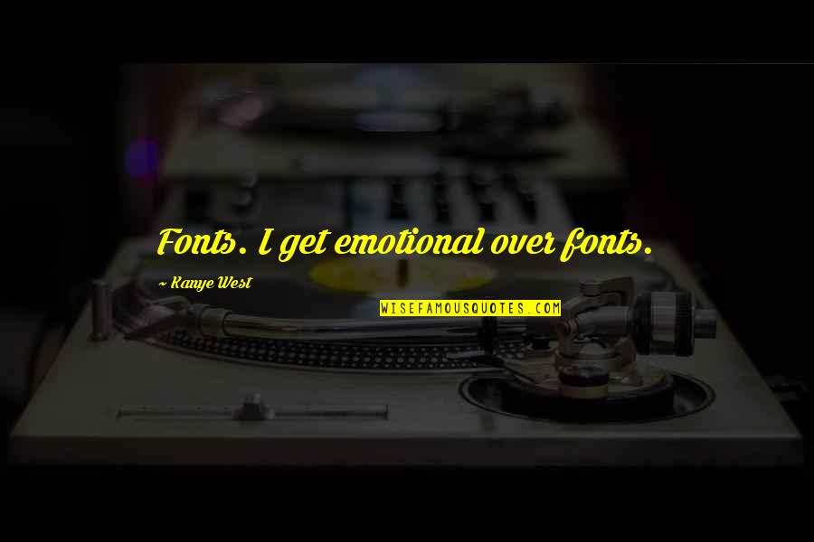 Best Fonts Quotes By Kanye West: Fonts. I get emotional over fonts.