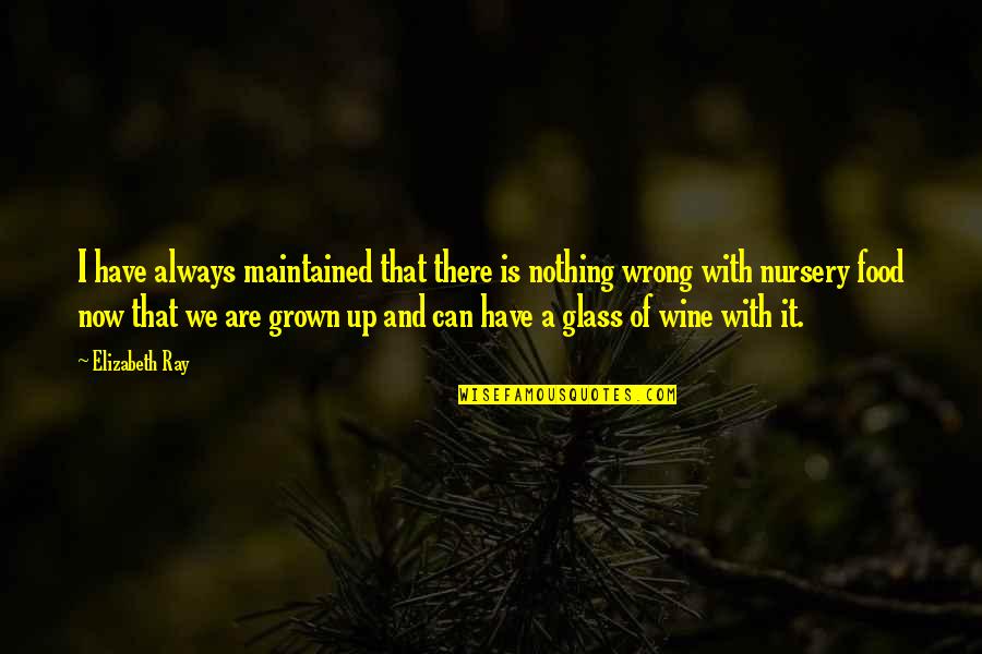 Best Food And Wine Quotes By Elizabeth Ray: I have always maintained that there is nothing