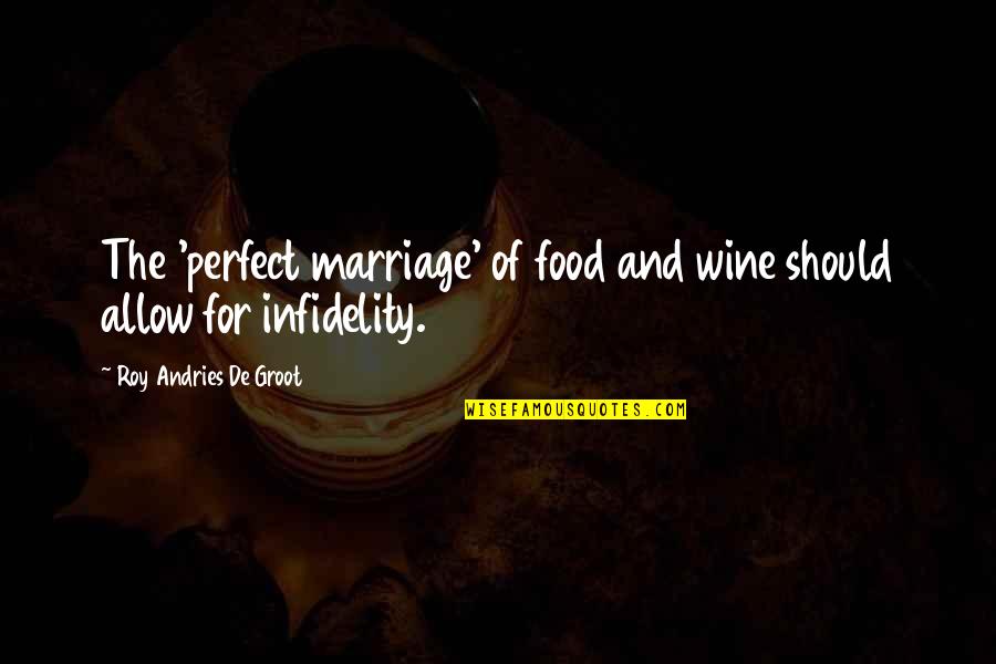 Best Food And Wine Quotes By Roy Andries De Groot: The 'perfect marriage' of food and wine should