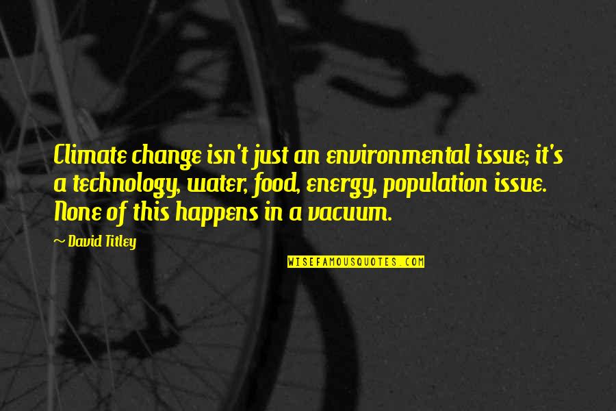Best Food Technology Quotes By David Titley: Climate change isn't just an environmental issue; it's