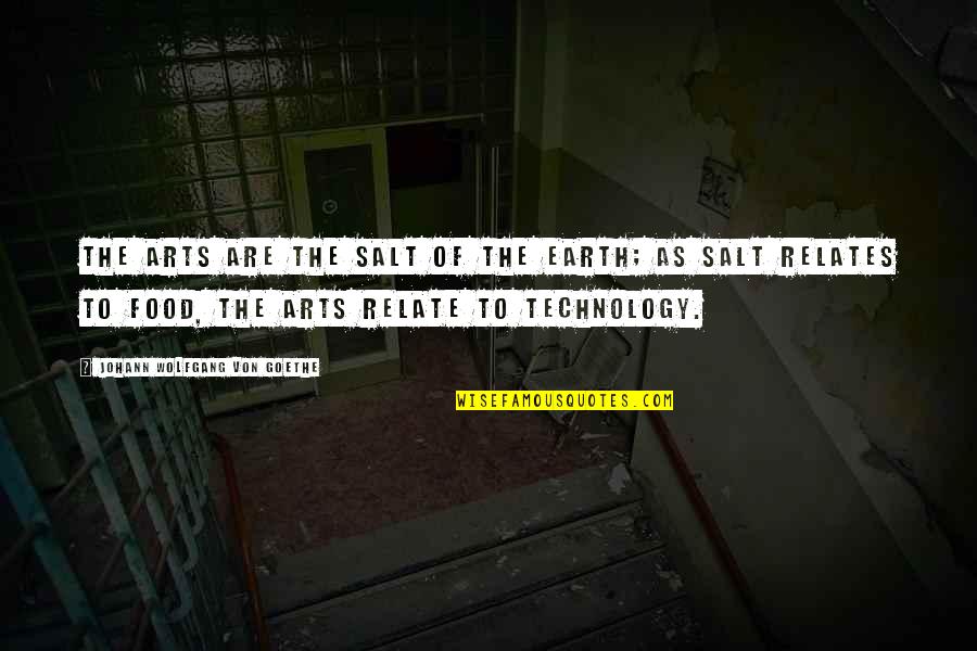 Best Food Technology Quotes By Johann Wolfgang Von Goethe: The arts are the salt of the earth;