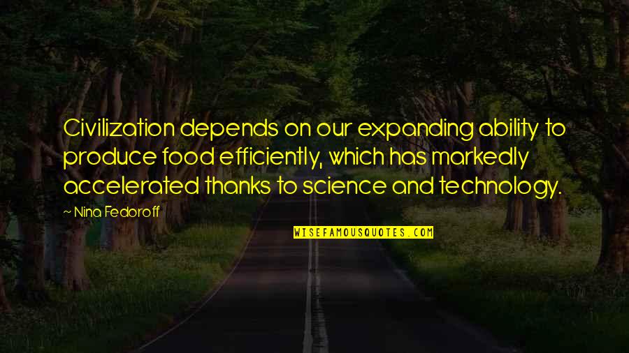 Best Food Technology Quotes By Nina Fedoroff: Civilization depends on our expanding ability to produce