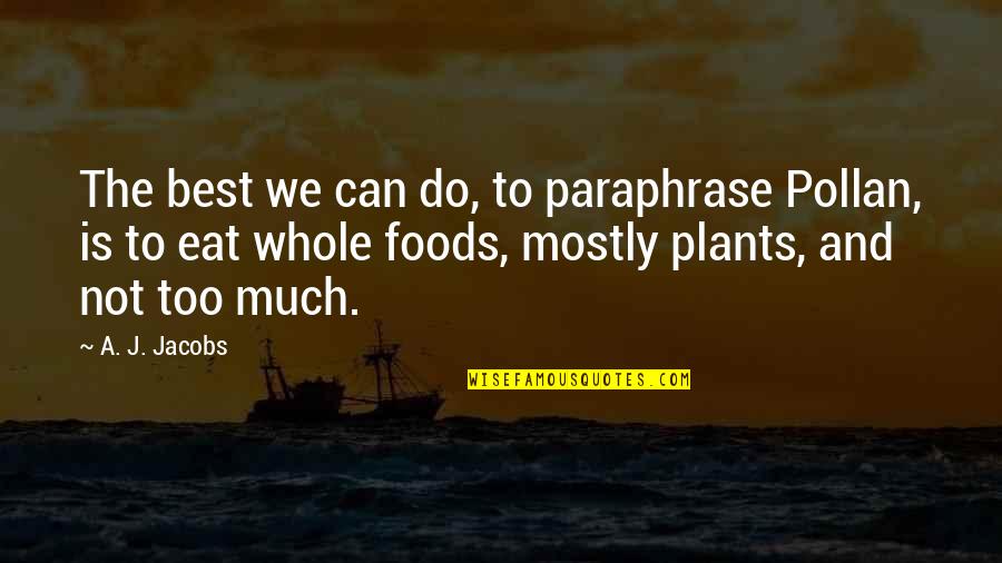 Best Foods Quotes By A. J. Jacobs: The best we can do, to paraphrase Pollan,