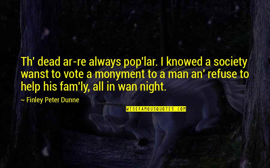 Best Football Announcer Quotes By Finley Peter Dunne: Th' dead ar-re always pop'lar. I knowed a
