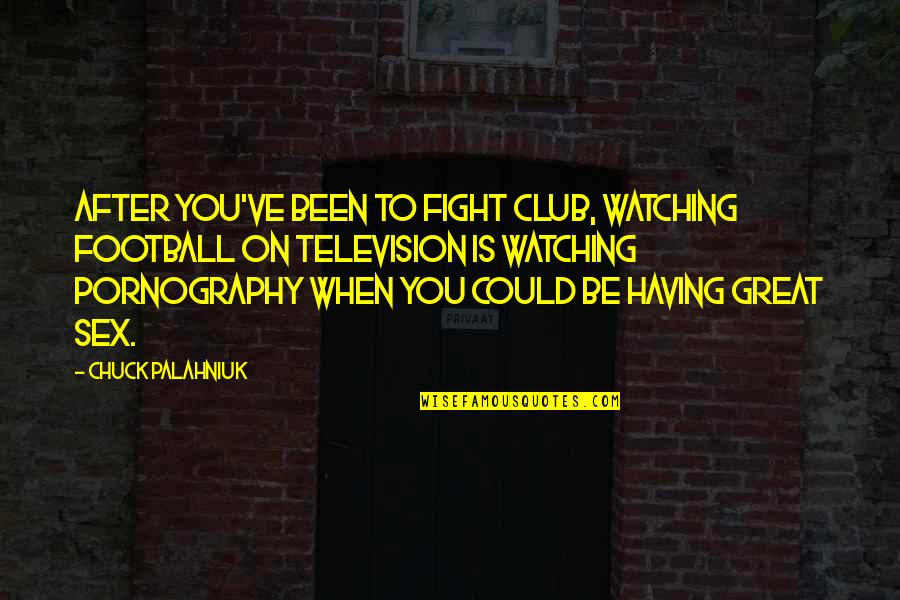 Best Football Club Quotes By Chuck Palahniuk: After you've been to fight club, watching football