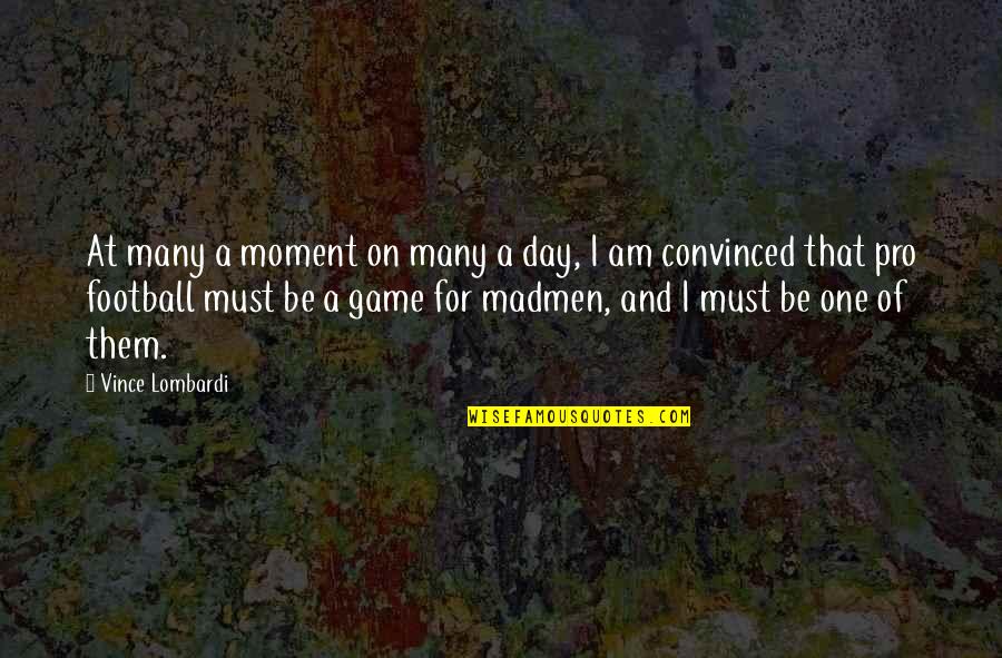 Best Football Game Day Quotes By Vince Lombardi: At many a moment on many a day,