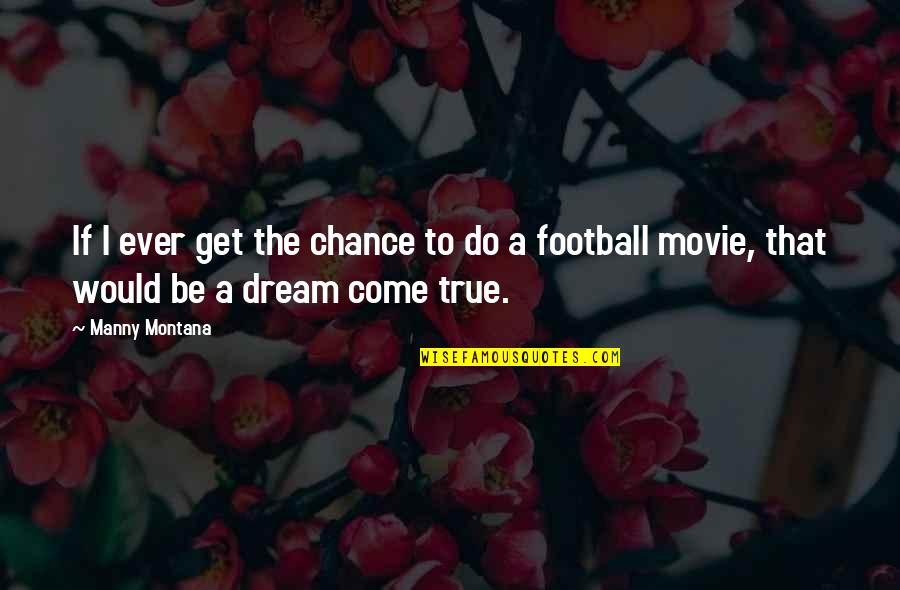 Best Football Movie Quotes By Manny Montana: If I ever get the chance to do