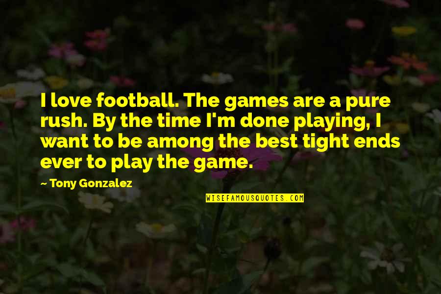 Best Football Quotes By Tony Gonzalez: I love football. The games are a pure